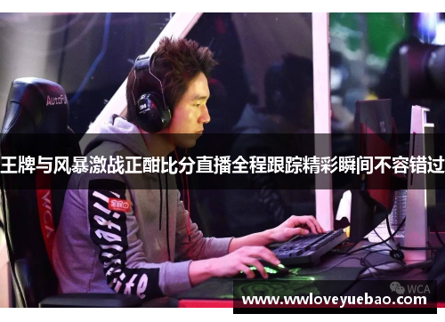 王牌与风暴激战正酣比分直播全程跟踪精彩瞬间不容错过