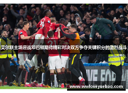 艾尔联主场迎战邓巴顿期待精彩对决双方争夺关键积分的激烈战斗